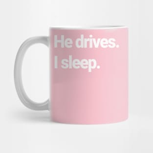 He drives, I sleep. Mug